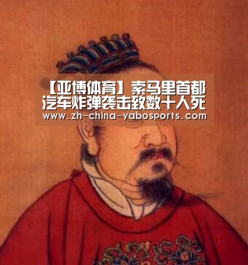 【亚博体育】索马里首都汽车炸弹袭击致数十人死伤 特别代表表示震惊