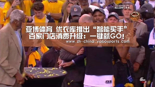亚博体育_优衣库推出“智能买手” 百家门店消费升级:一键就GO! 选新品·优惠买·时尚穿·互动玩 读懂你的小心思